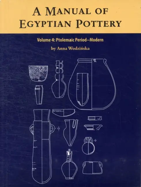 A Manual of Egyptian Pottery Volume 4: Ptolemaic Through Modern Period by Anna Wodzinska