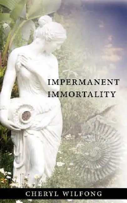 Impermanent Immortality by Cheryl Wilfong