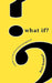 What If? a Guide to Improvisational Management by Kurt James Reinhart
