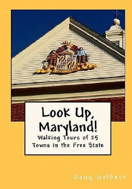 Look Up, Maryland!: Walking Tours of 25 Towns in the Free State by Doug Gelbert