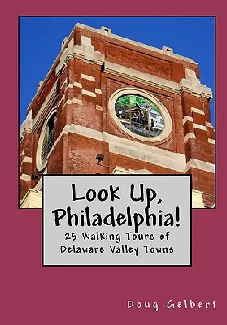 Look Up, Philadelphia!: 25 Walking Tours of Delaware Valley Towns by Doug Gelbert