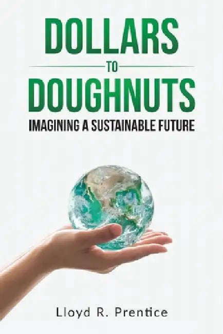 Dollars to Doughnuts: Imagining a Sustainable Future by Lloyd R. Prentice
