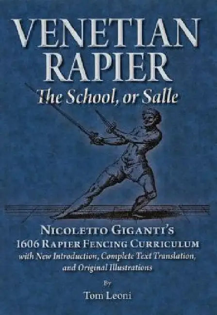 Venetian Rapier: Nicoletto Giganti's 1606 Rapier Fencing Curriculum by Tom Leoni
