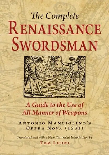 The Complete Renaissance Swordsman: Antonio Manciolino's Opera Nova (1531) by Tom Leoni