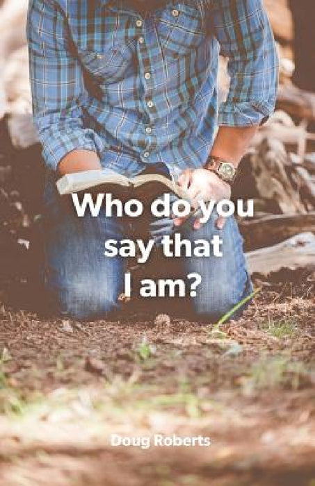 Who Do You Say That I am by Doug Roberts