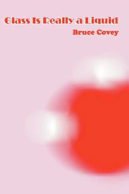 Glass Is Really a Liquid by Bruce Covey