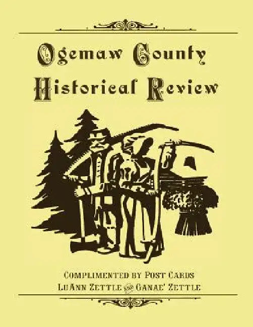 Ogemaw County Historical Review: Complimented by Post Cards by Ganae' Zettle