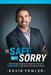 Be Safe, Not Sorry: The art and science of keeping YOU and your family SAFE from crime and violence by David Fowler