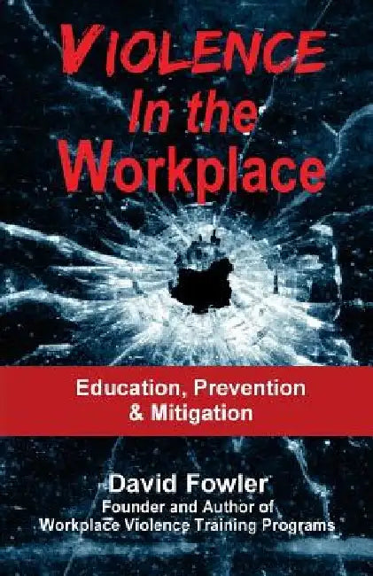Violence in the Workplace: Education, Prevention & Mitigation by David Fowler