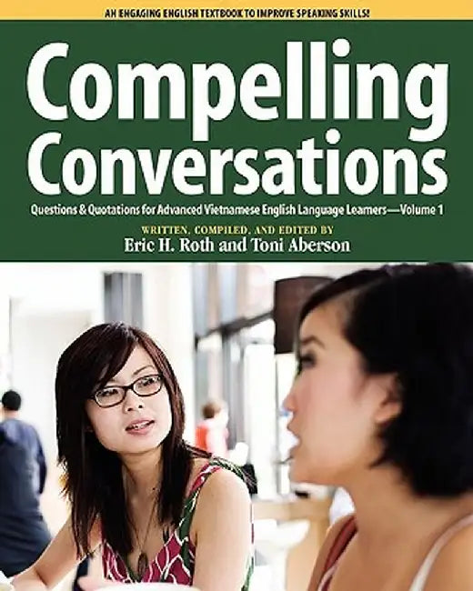 Compelling Conversations, Questions and Quotations for Advanced Vietnamese English Language Learners by Eric H. Roth