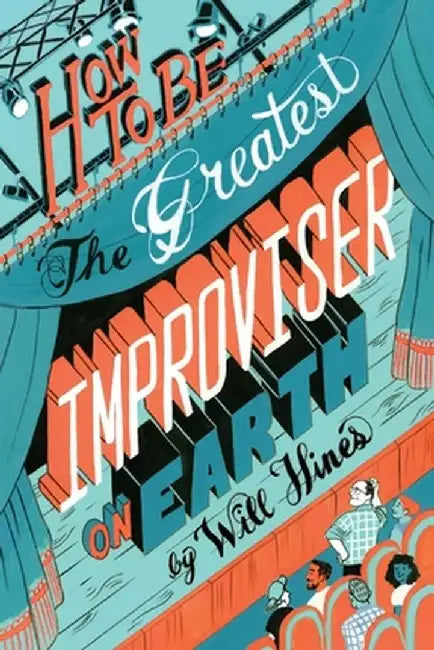 How to Be the Greatest Improviser on Earth by Will Hines