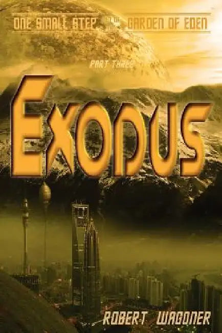 Exodus: One Small Step out of the Garden of Eden by Robert Wagoner