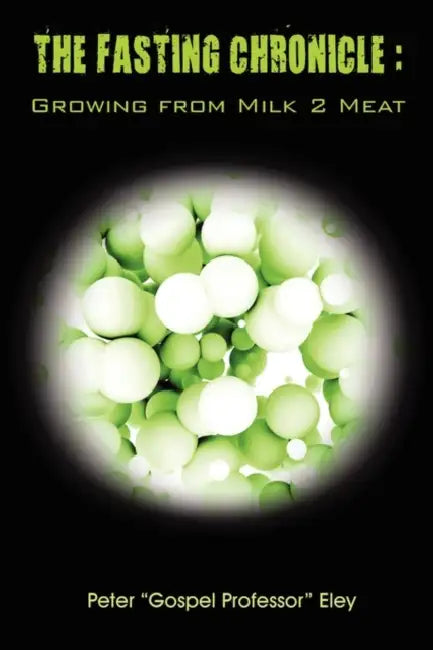 The FASTING CHRONICLE: Growing from MILK 2 MEAT by Peter Eley