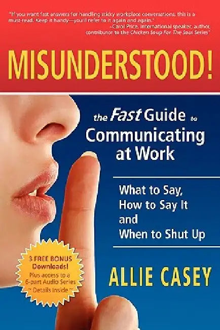 Misunderstood!: The Fast Guide to Communicating at Work--What to Say, How to Say It and When to Shut Up by Allie Casey
