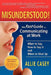 Misunderstood!: The Fast Guide to Communicating at Work--What to Say, How to Say It and When to Shut Up by Allie Casey