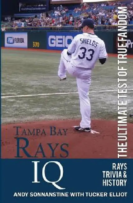 Tampa Bay Rays IQ: The Ultimate Test of True Fandom by Tucker Elliot