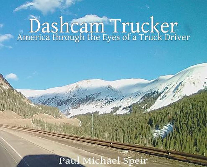 Dashcam Trucker: America Through the Eyes of a Truck Driver by Paul Michael Speir