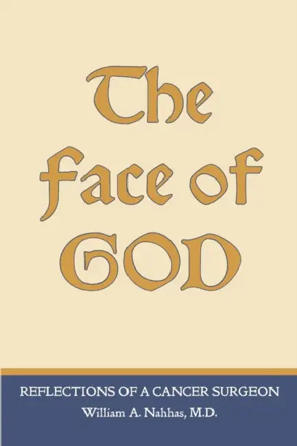 The Face of God: Reflections of a Cancer Surgeon by William A. Nahhas