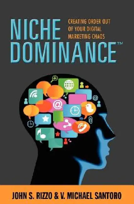 Niche Dominance: Creating Order Out of Your Digital Marketing Chaos by V. Michael Santoro