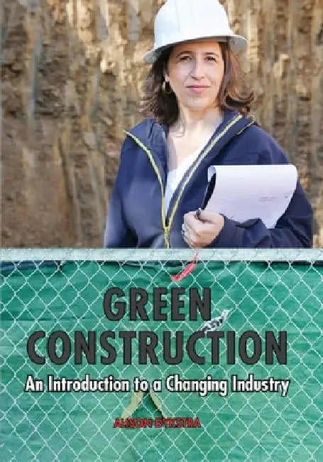 Green Construction: An Introduction to a Changing Industry by Alison Dykstra