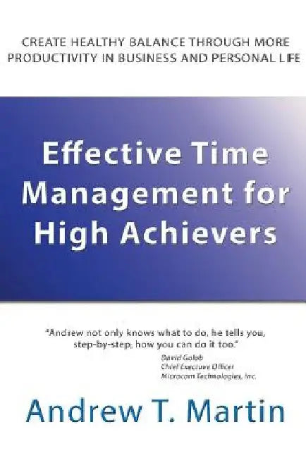 Effective Time Management for High Achievers by Andrew T. Martin