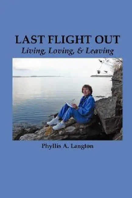 Last Flight Out: Living, Loving & Leaving by Phyllis a. Langton
