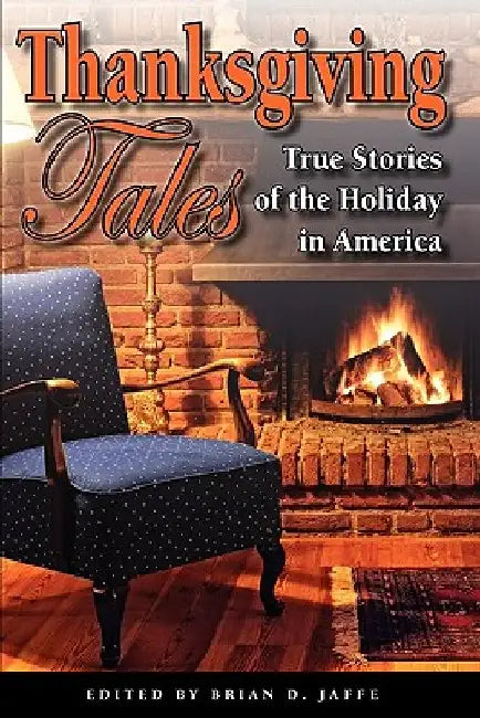 Thanksgiving Tales: True Stories of the Holiday in America by Brian D. Jaffe