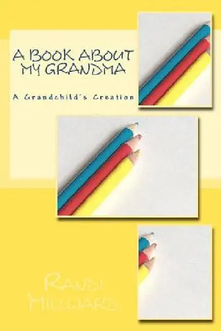 A Book about My Grandma: A Grandchild's Creation by Randi Lynn Millward