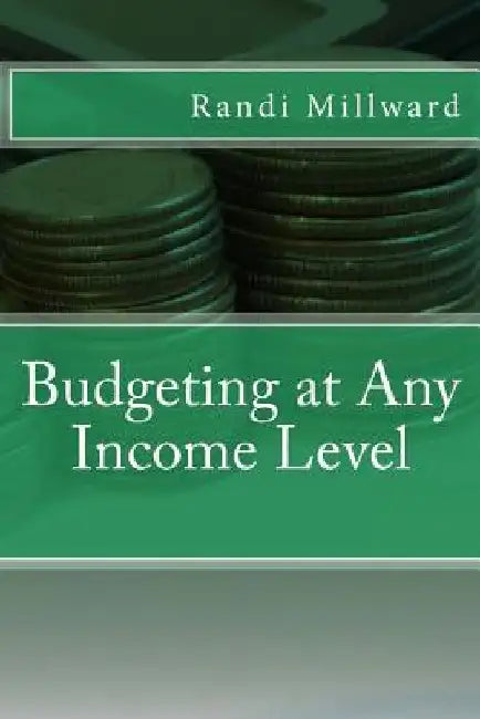 Budgeting at Any Income Level by Randi L. Millward