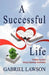 A Successful Life: Finding Success While Creating Happiness by Gabriel Lawson