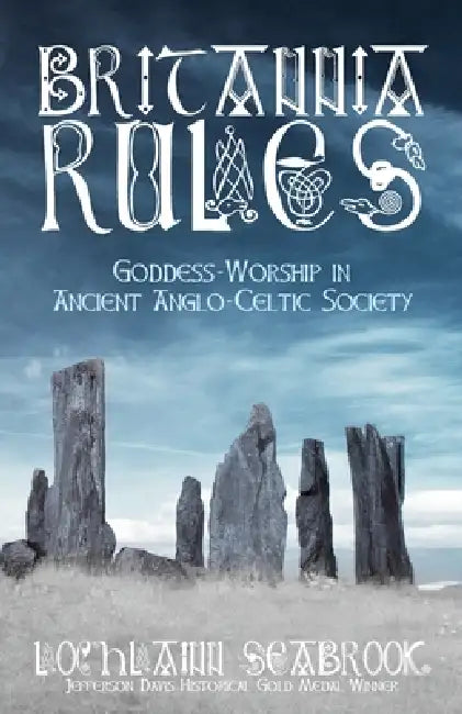 Britannia Rules: Goddess-Worship in Ancient Anglo-Celtic Society by Lochlainn Seabrook