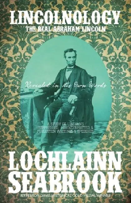 Lincolnology: The Real Abraham Lincoln Revealed in His Own Words by Lochlainn Seabrook
