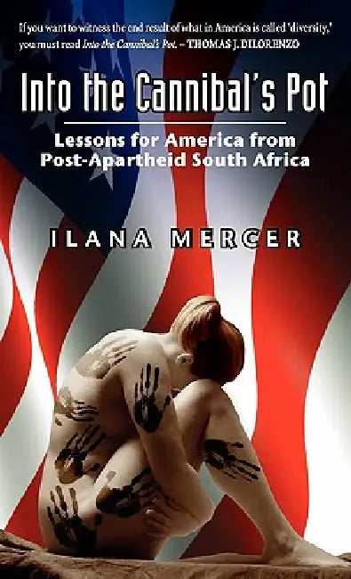 Into the Cannibal's Pot: Lessons for America from Post-Apartheid South Africa by Ilana Mercer
