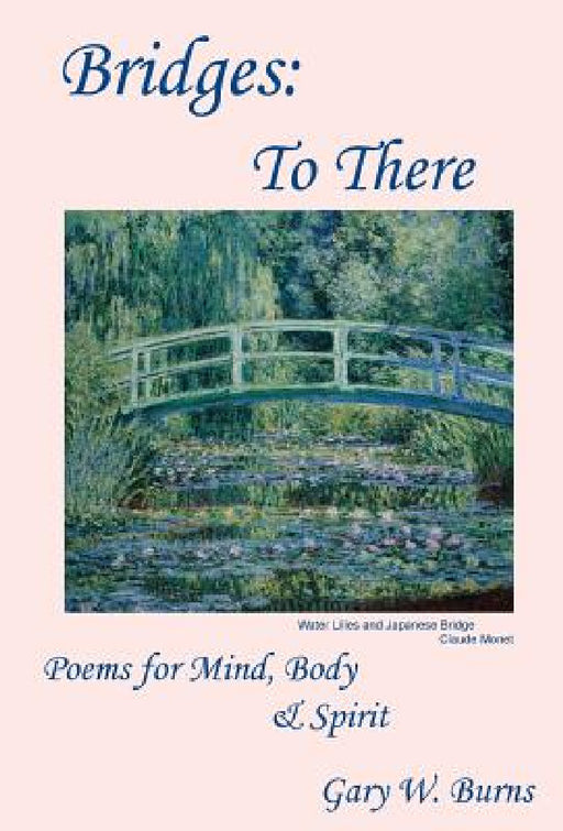 Bridges: To There - Poems for the Mind, Body & Spirit by Gary W. Burns, Gary W. Burns, Gary W. Burns