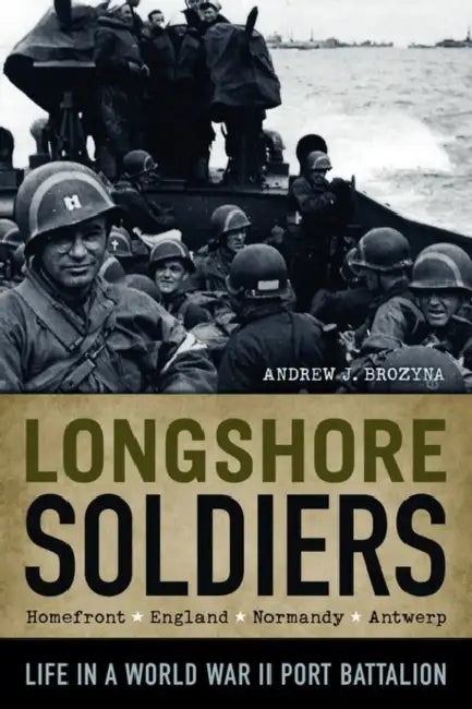 Longshore Soldiers: Life in a World War II Port Battalion by Andrew J. Brozyna