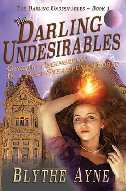The Darling Undesirables: Genetic Engineering in a Post-Steampunk World by Blythe Ayne