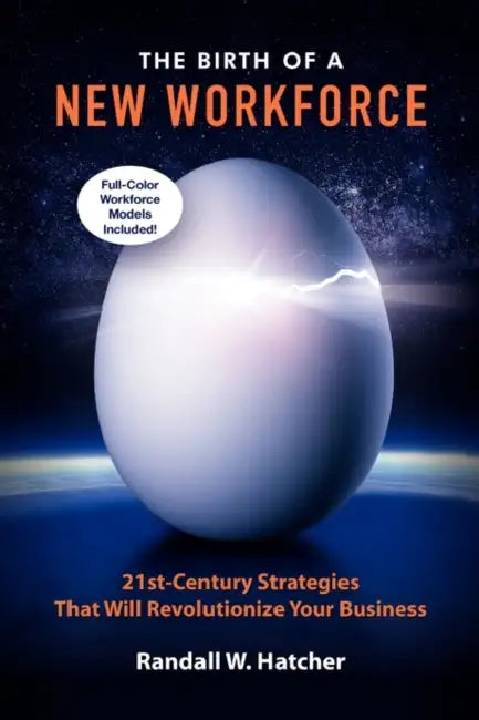 The Birth of a New Workforce: 21st-Century Strategies That Will Revolutionize Your Business by Randall W. Hatcher