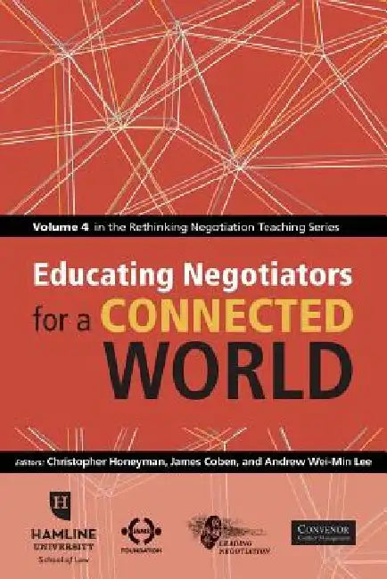 Educating Negotiators for a Connected World: Volume 4 in the Rethinking Negotiation Teaching Series by James R. Coben