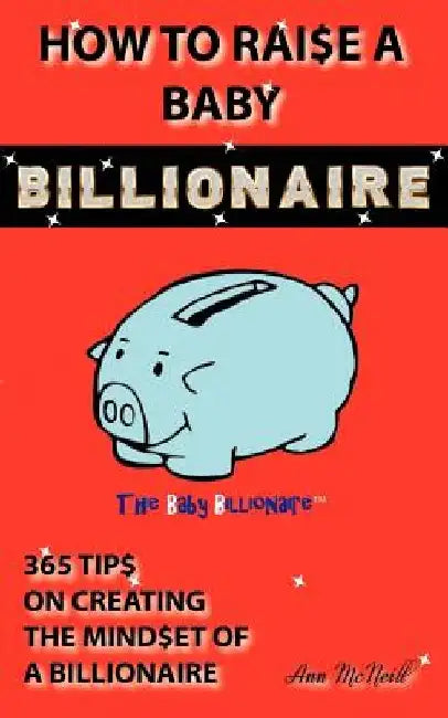How To Raise A Baby Billionaire by Ann McNeill