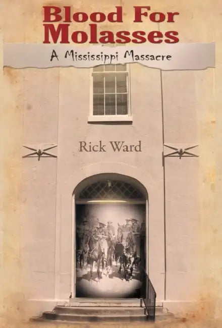 Blood for Molasses: A Mississippi Massacre by Rick Ward