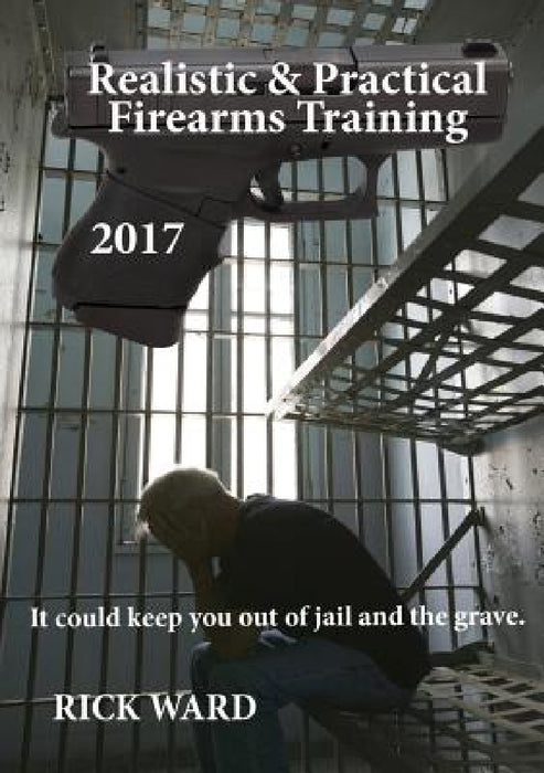 Realistic & Practical Firearms Training: 2017 by Rick Ward, Sean Cooper