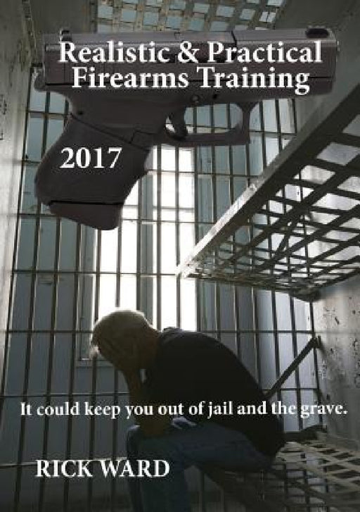 Realistic & Practical Firearms Training: 2017 by Rick Ward, Sean Cooper