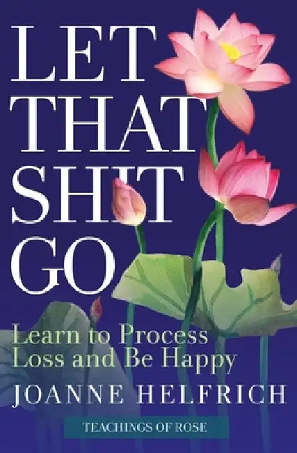 Let That Shit Go: Learn to Process Loss and Be Happy by (spirit) Rose