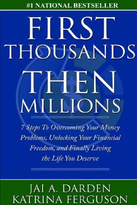 First Thousands Then Millions: 7 Steps to Overcoming Your Money Problems, Unlocking Your Financial Freedom and Finally Living the Life You Deserve by Katrina Ferguson, Jai a. Darden