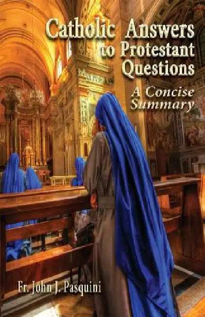 Catholic Answers to Protestant Questions: A Concise Summary by John J. Pasquini