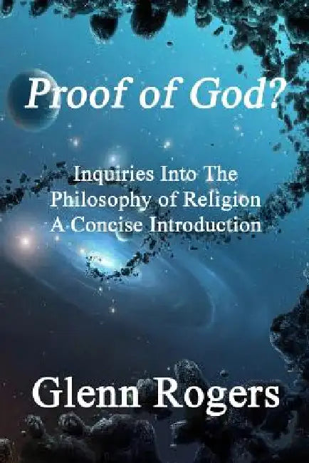 Proof of God? Inquiries into the Philosophy of Religion, A Concise Introduction by Glenn Rogers