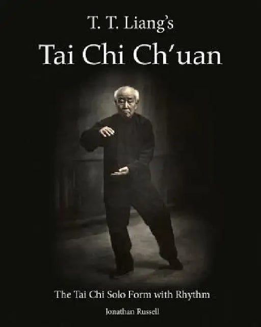T. T. Liang's Tai Chi Chuan: The Tai Chi Solo Form with Rhythm by Jonathan L. Russell
