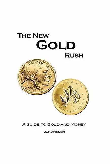 The New Gold Rush: A Guide to Gold and Money by Jon Amsden