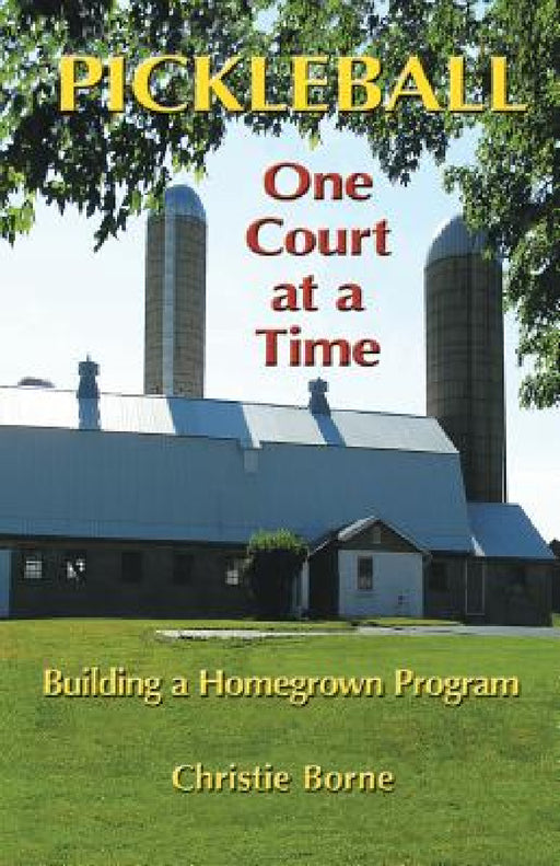 Pickleball One Court at a Time: Building a Homegrown Program by Christie Borne, Janice Massey