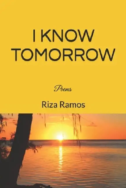 I know Tomorrow: poems by Riza Ramos
